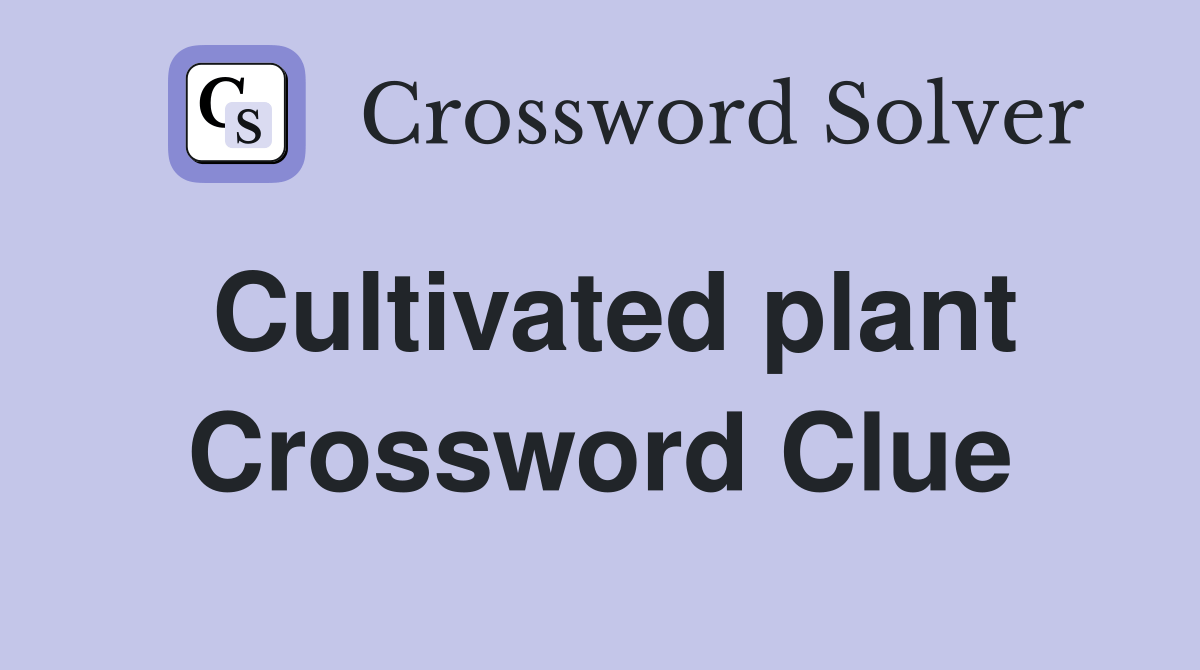 Cultivated plant Crossword Clue Answers Crossword Solver